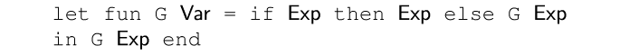 {code
let fun G {Var} = if {Exp} then {Exp} else G {Exp}
in G {Exp} end
}