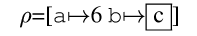 {rho}=[{c a}{mapsto}6
{c b}{mapsto}{frame-box c}]