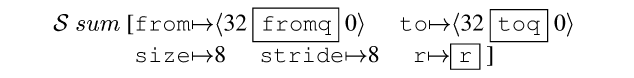 {ml {Spec} {m sum} [{tab-stop}{c from}{mapsto}{angle 32 {frame-box {c fromq}} 0}{space 5mm}{c to}{mapsto}{angle 32 {frame-box {c toq}} 0}
{tab}{c size}{mapsto}8{space 5mm}{c stride}{mapsto}8{space 5mm}{c r}{mapsto}{frame-box {c r}} ]
}