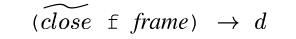 {c ({tclose} f {non frame}) {evalsto} {d}}